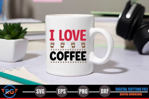I Love Coffee – Funny Coffee SVG Graphics for Crafts