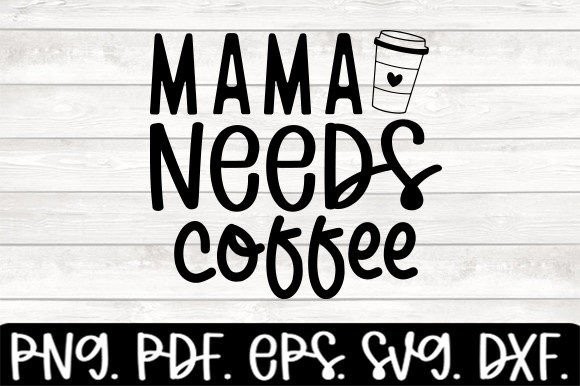 Mama Needs Coffee Graphic for Crafts