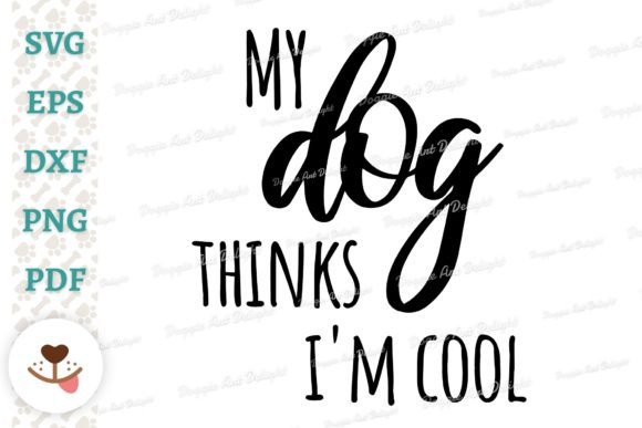 My Dog Thinks I’m Cool - Graphics for Crafts